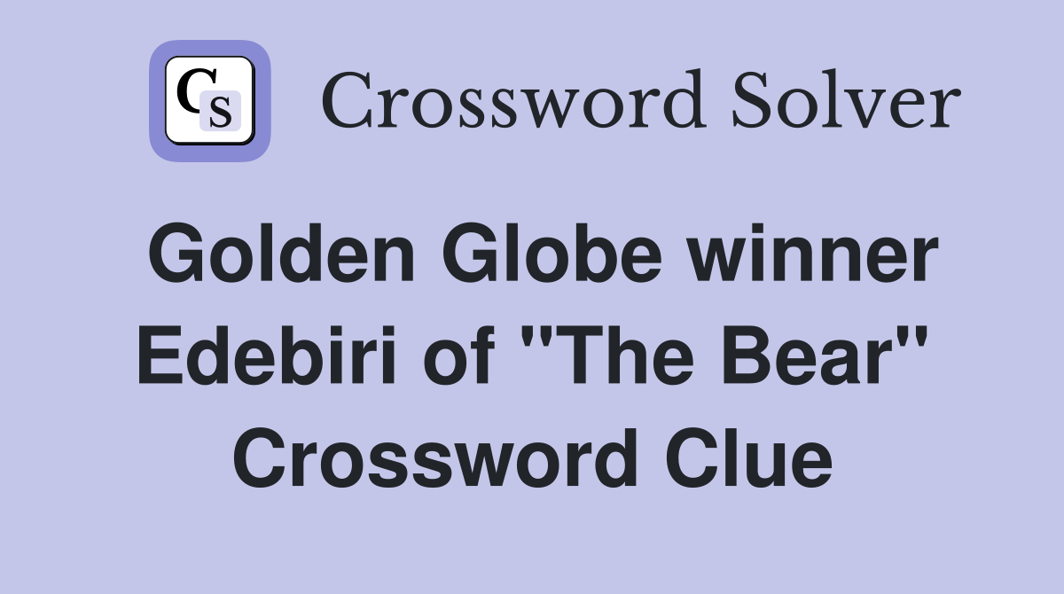 Golden Globe winner Edebiri of "The Bear" Crossword Clue Answers